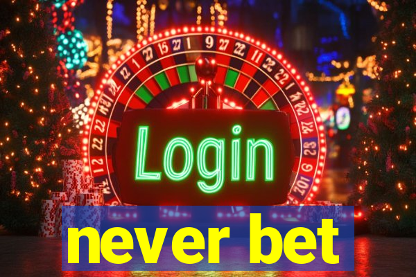 never bet